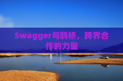 Swagger与鹊桥，跨界合作的力量